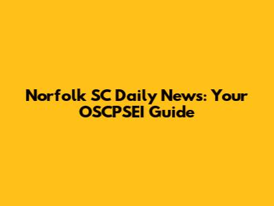Norfolk SC Daily News: Your OSCPSEI Guide