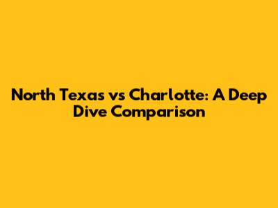 North Texas vs Charlotte: A Deep Dive Comparison