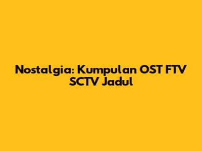 Nostalgia: Kumpulan OST FTV SCTV Jadul