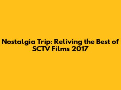 Nostalgia Trip: Reliving the Best of SCTV Films 2017