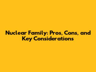 Nuclear Family: Pros, Cons, and Key Considerations