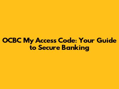 OCBC My Access Code: Your Guide to Secure Banking