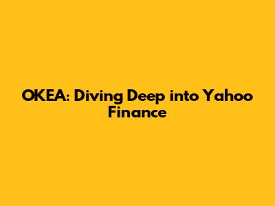 OKEA: Diving Deep into Yahoo Finance