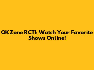 OKZone RCTI: Watch Your Favorite Shows Online!