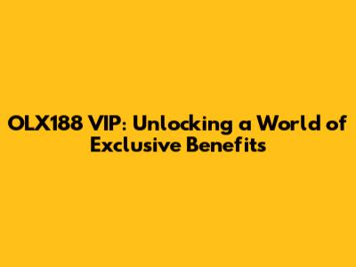 OLX188 VIP: Unlocking a World of Exclusive Benefits