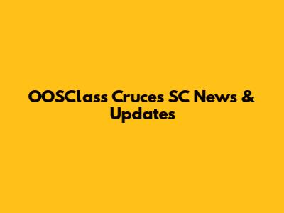 OOSClass Cruces SC News & Updates