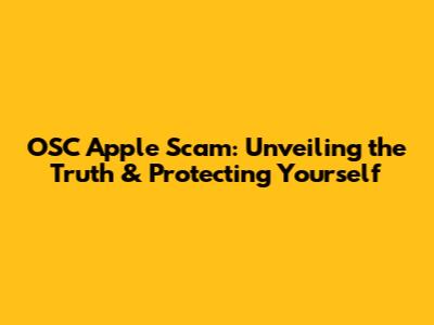 OSC Apple Scam: Unveiling the Truth & Protecting Yourself