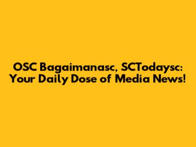 OSC Bagaimanasc, SCTodaysc: Your Daily Dose of Media News!