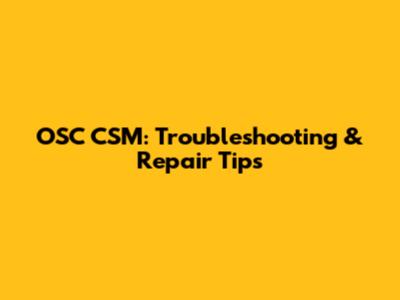 OSC CSM: Troubleshooting & Repair Tips