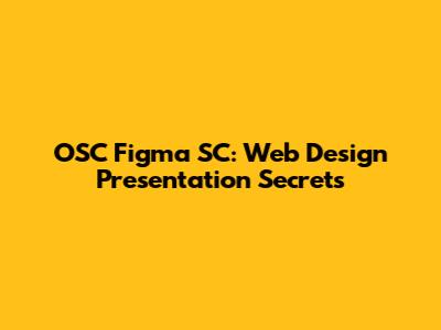 OSC Figma SC: Web Design Presentation Secrets
