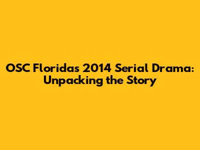 OSC Florida's 2014 Serial Drama: Unpacking the Story