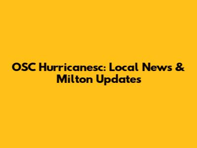 OSC Hurricanesc: Local News & Milton Updates