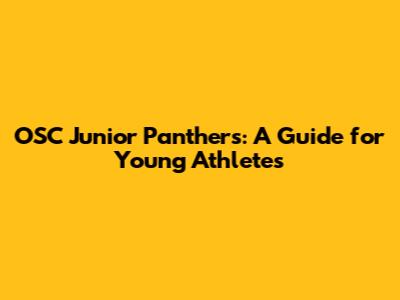 OSC Junior Panthers: A Guide for Young Athletes