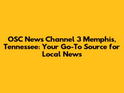 OSC News Channel 3 Memphis, Tennessee: Your Go-To Source for Local News