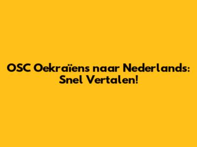 OSC Oekraïens naar Nederlands: Snel Vertalen!