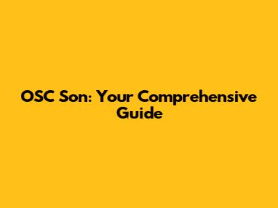 OSC Son: Your Comprehensive Guide
