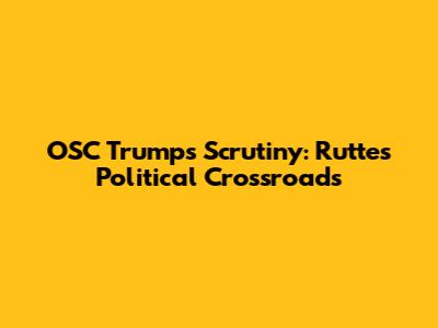OSC Trump's Scrutiny: Rutte's Political Crossroads
