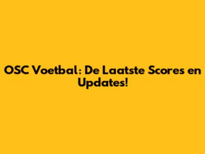 OSC Voetbal: De Laatste Scores en Updates!