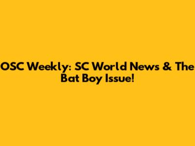 OSC Weekly: SC World News & The Bat Boy Issue!