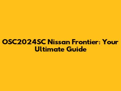 OSC2024SC Nissan Frontier: Your Ultimate Guide