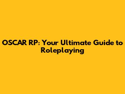 OSCAR RP: Your Ultimate Guide to Roleplaying