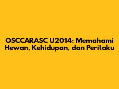 OSCCARASC U2014: Memahami Hewan, Kehidupan, dan Perilaku
