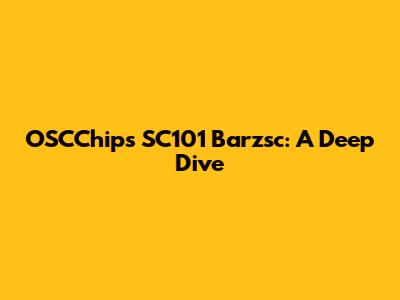 OSCChips SC101 Barzsc: A Deep Dive