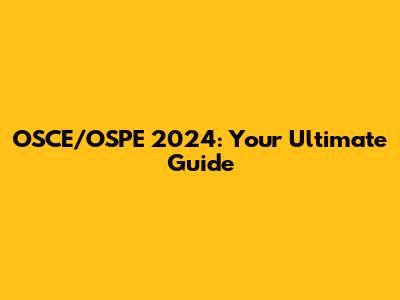 OSCE/OSPE 2024: Your Ultimate Guide