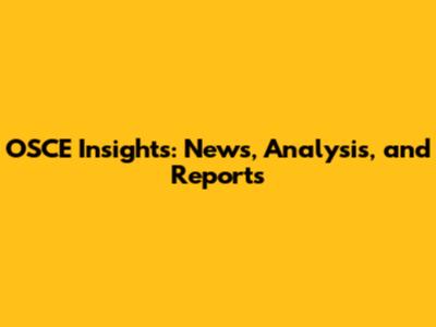 OSCE Insights: News, Analysis, and Reports