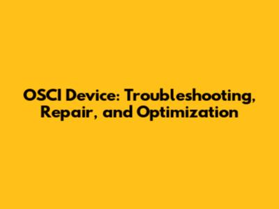 OSCI Device: Troubleshooting, Repair, and Optimization