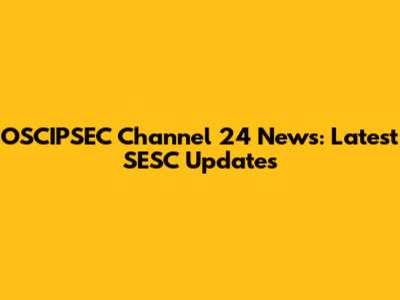 OSCIPSEC Channel 24 News: Latest SESC Updates