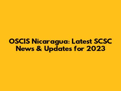 OSCIS Nicaragua: Latest SCSC News & Updates for 2023