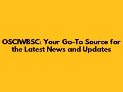 OSCIWBSC: Your Go-To Source for the Latest News and Updates