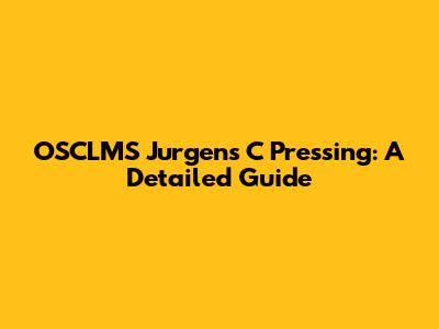 OSCLMS Jurgens C Pressing: A Detailed Guide
