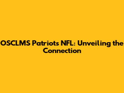OSCLMS Patriots NFL: Unveiling the Connection
