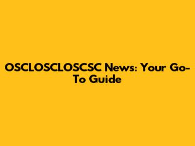 OSCLOSCLOSCSC News: Your Go-To Guide