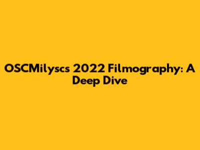 OSCMilysc's 2022 Filmography: A Deep Dive