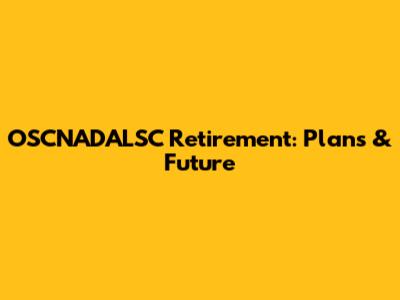 OSCNADALSC Retirement: Plans & Future