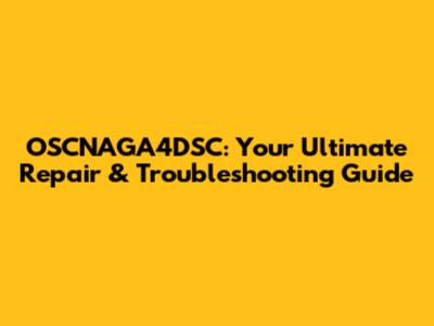 OSCNAGA4DSC: Your Ultimate Repair & Troubleshooting Guide
