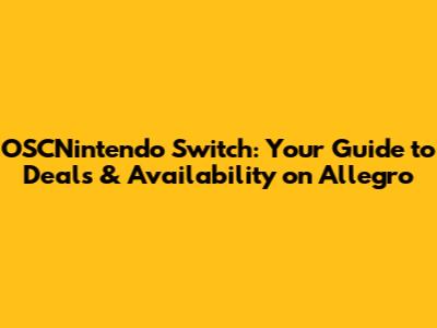 OSCNintendo Switch: Your Guide to Deals & Availability on Allegro