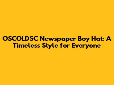 OSCOLDSC Newspaper Boy Hat: A Timeless Style for Everyone