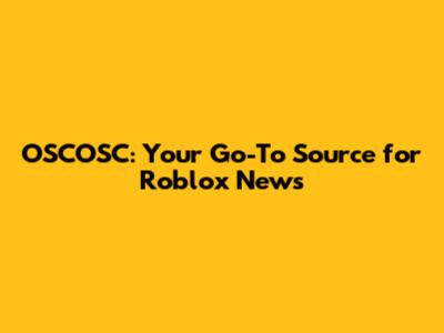 OSCOSC: Your Go-To Source for Roblox News