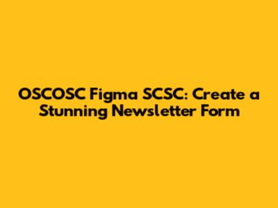 OSCOSC Figma SCSC: Create a Stunning Newsletter Form