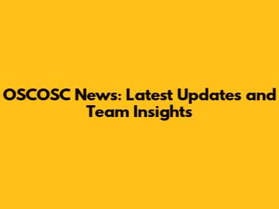 OSCOSC News: Latest Updates and Team Insights