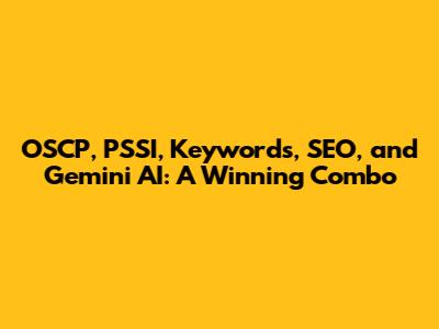 OSCP, PSSI, Keywords, SEO, and Gemini AI: A Winning Combo