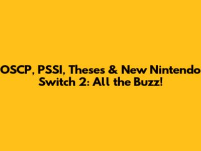 OSCP, PSSI, Theses & New Nintendo Switch 2: All the Buzz!