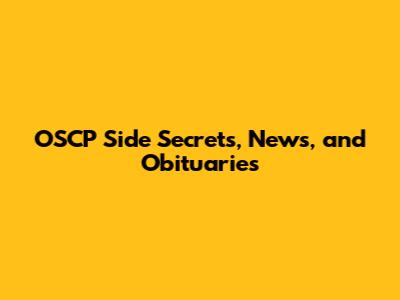 OSCP Side Secrets, News, and Obituaries