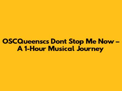 OSCQueensc's 'Don't Stop Me Now' – A 1-Hour Musical Journey