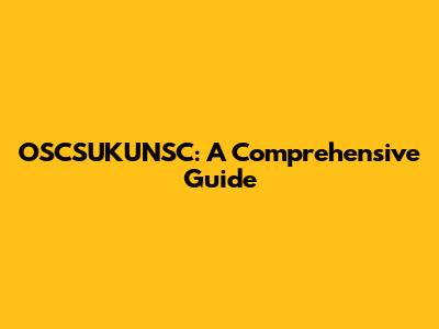 OSCSUKUNSC: A Comprehensive Guide
