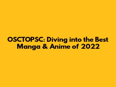 OSCTOPSC: Diving into the Best Manga & Anime of 2022